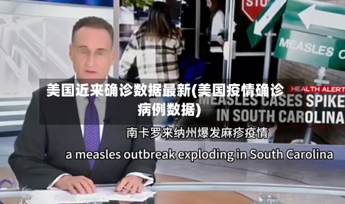 美国近来确诊数据最新(美国疫情确诊病例数据)