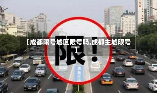 【成都限号城区限号吗,成都主城限号】