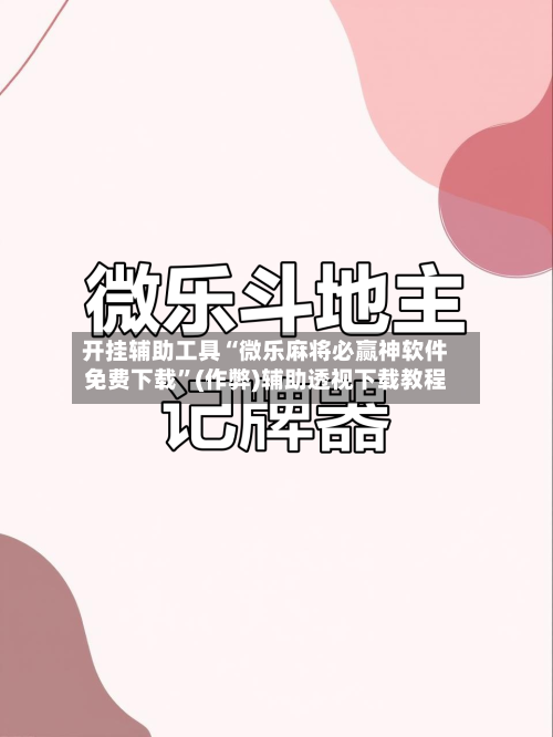 开挂辅助工具“微乐麻将必赢神软件免费下载”(作弊)辅助透视下载教程