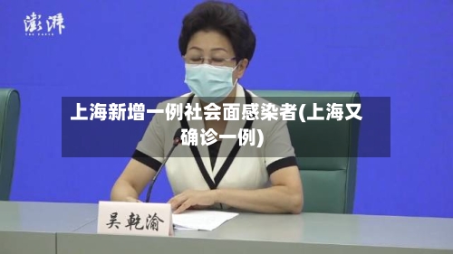 上海新增一例社会面感染者(上海又确诊一例)