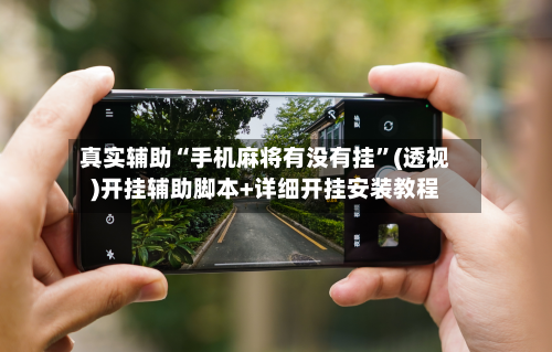 真实辅助“手机麻将有没有挂”(透视)开挂辅助脚本+详细开挂安装教程
