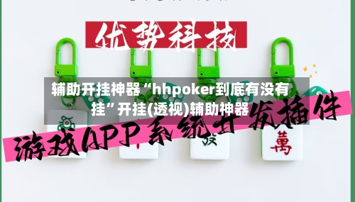辅助开挂神器“hhpoker到底有没有挂”开挂(透视)辅助神器