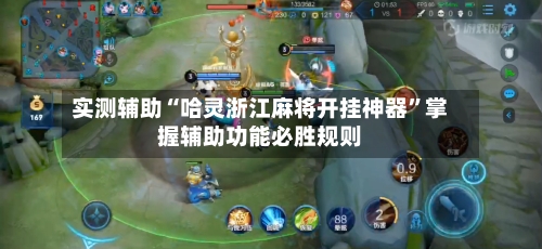 实测辅助“哈灵浙江麻将开挂神器”掌握辅助功能必胜规则