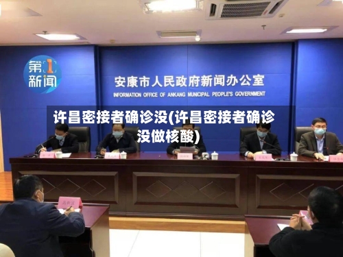 许昌密接者确诊没(许昌密接者确诊没做核酸)