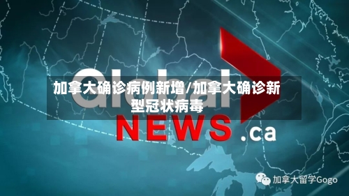 加拿大确诊病例新增/加拿大确诊新型冠状病毒