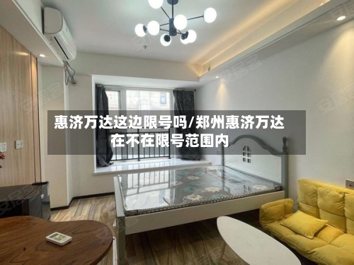 惠济万达这边限号吗/郑州惠济万达在不在限号范围内