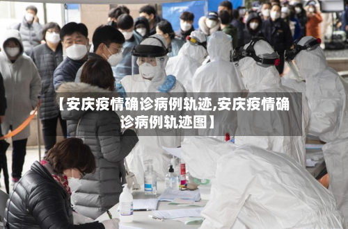【安庆疫情确诊病例轨迹,安庆疫情确诊病例轨迹图】