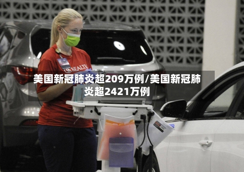 美国新冠肺炎超209万例/美国新冠肺炎超2421万例