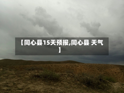 【同心县15天预报,同心县 天气】