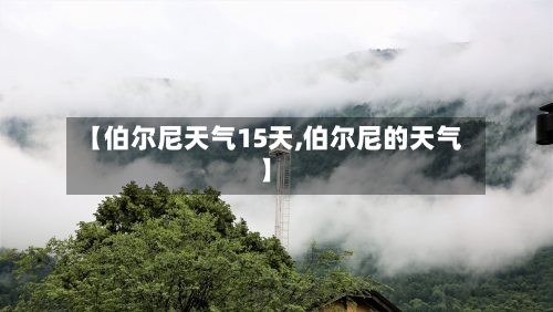 【伯尔尼天气15天,伯尔尼的天气】