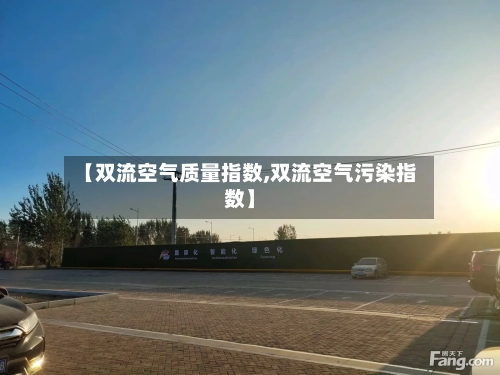 【双流空气质量指数,双流空气污染指数】