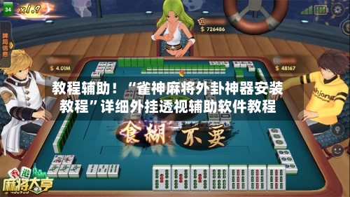 教程辅助！“雀神麻将外卦神器安装教程”详细外挂透视辅助软件教程