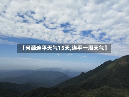 【河源连平天气15天,连平一周天气】