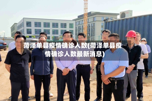 菏泽单县疫情确诊人数(菏泽单县疫情确诊人数最新消息)