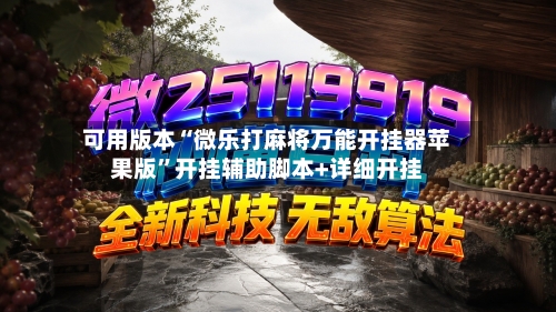 可用版本“微乐打麻将万能开挂器苹果版”开挂辅助脚本+详细开挂