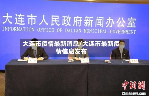 大连市疫情最新消息/大连市最新疫情信息发布