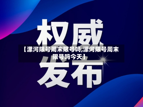 【漯河限号周末限号吗,漯河限号周末限号吗今天】