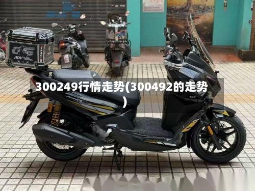 300249行情走势(300492的走势)