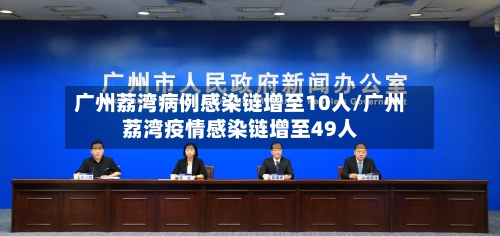 广州荔湾病例感染链增至10人/广州荔湾疫情感染链增至49人