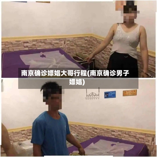 南京确诊嫖娼大哥行程(南京确诊男子嫖娼)