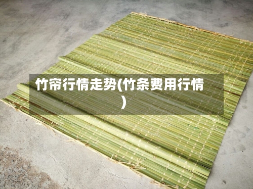 竹帘行情走势(竹条费用行情)