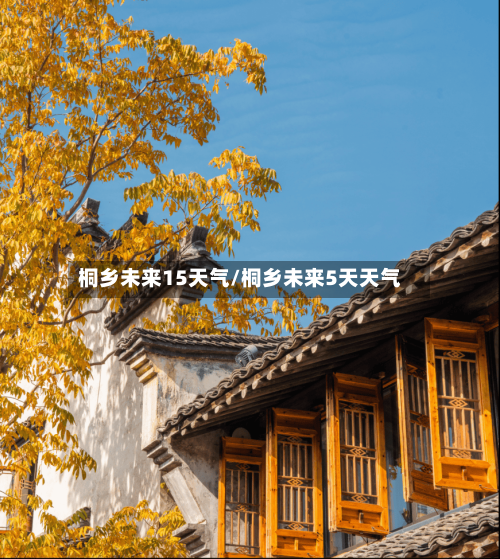 桐乡未来15天气/桐乡未来5天天气