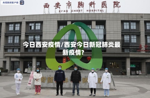 今日西安疫情/西安今日新冠肺炎最新疫情?