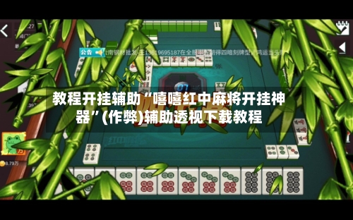 教程开挂辅助“嘻嘻红中麻将开挂神器”(作弊)辅助透视下载教程