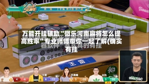 万能开挂辅助“微乐河南麻将怎么提高胜率”专业师傅带你一起了解(确实有挂