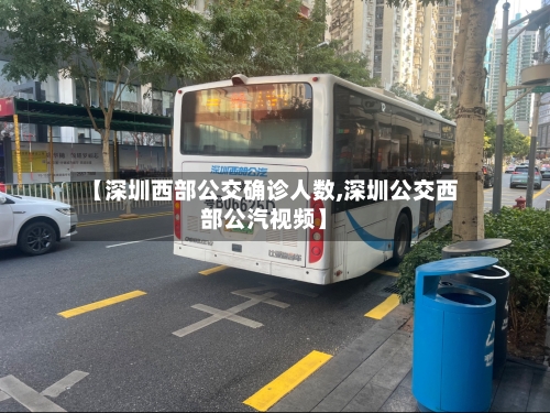【深圳西部公交确诊人数,深圳公交西部公汽视频】
