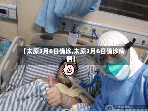【太原3月6日确诊,太原3月6日确诊病例】