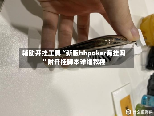 辅助开挂工具“新版hhpoker有挂吗”附开挂脚本详细教程