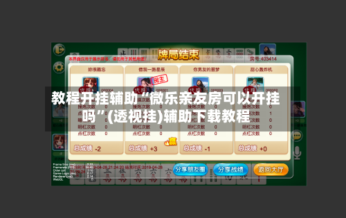 教程开挂辅助“微乐亲友房可以开挂吗”(透视挂)辅助下载教程