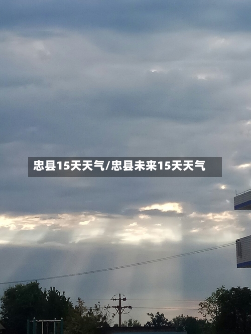 忠县15天天气/忠县未来15天天气