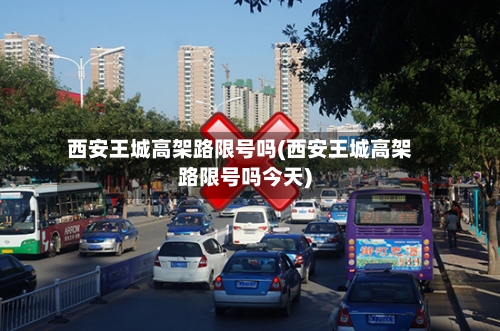 西安王城高架路限号吗(西安王城高架路限号吗今天)