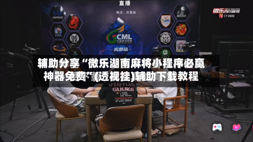辅助分享“微乐湖南麻将小程序必赢神器免费”(透视挂)辅助下载教程
