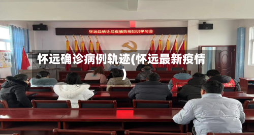 怀远确诊病例轨迹(怀远最新疫情)