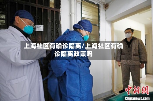 上海社区有确诊隔离/上海社区有确诊隔离政策吗
