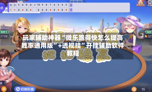 玩家辅助神器“微乐跑得快怎么提高胜率通用版”+透视挂”开挂辅助软件教程
