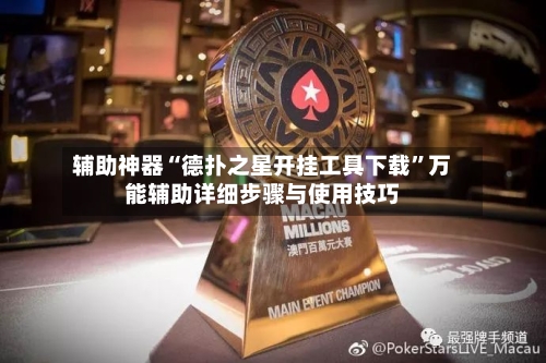 辅助神器“德扑之星开挂工具下载”万能辅助详细步骤与使用技巧