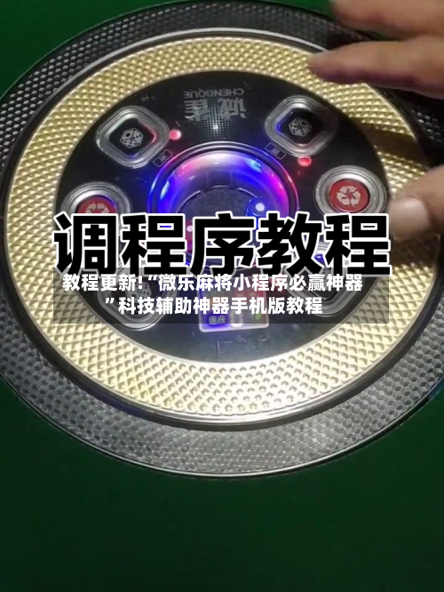 教程更新!“微乐麻将小程序必赢神器”科技辅助神器手机版教程