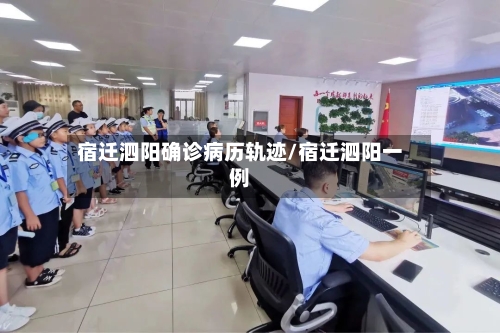 宿迁泗阳确诊病历轨迹/宿迁泗阳一例