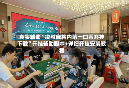 真实辅助“决胜麻将内蒙一口香开挂下载”开挂辅助脚本+详细开挂安装教程