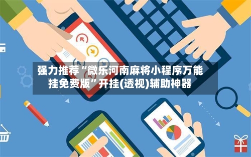 强力推荐“微乐河南麻将小程序万能挂免费版”开挂(透视)辅助神器