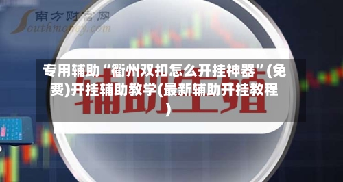 专用辅助“衢州双扣怎么开挂神器”(免费)开挂辅助教学(最新辅助开挂教程)
