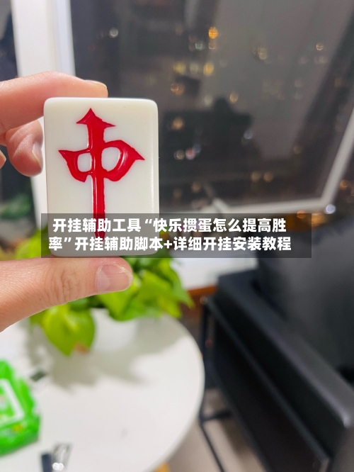 开挂辅助工具“快乐掼蛋怎么提高胜率”开挂辅助脚本+详细开挂安装教程