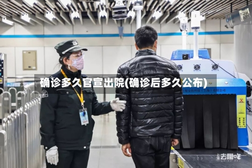 确诊多久官宣出院(确诊后多久公布)