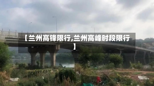 【兰州高锋限行,兰州高峰时段限行】