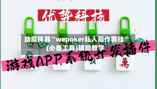 助赢神器“wepoker私人局作弊挂”(必备工具)辅助教学