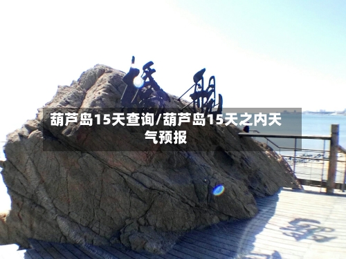 葫芦岛15天查询/葫芦岛15天之内天气预报